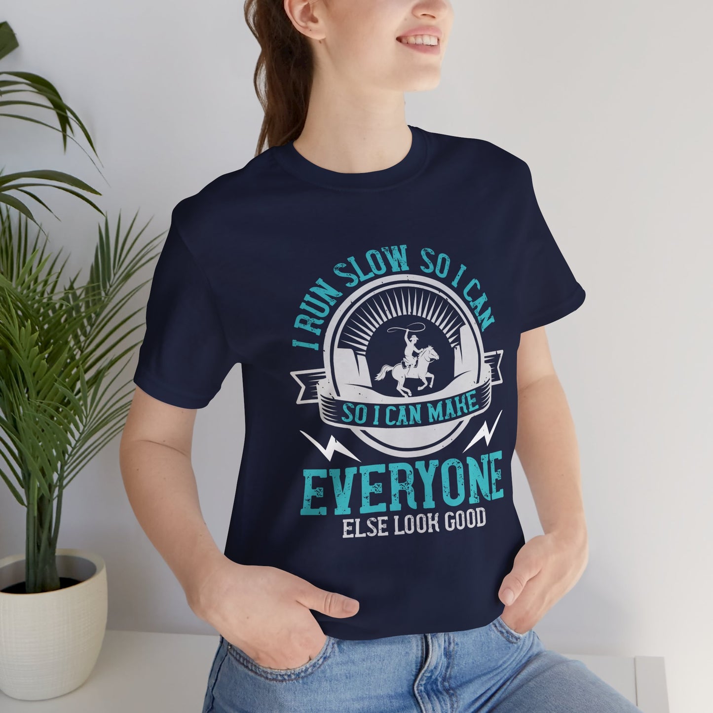 I Run Slow, So I Can Make Everyone Else Look Good - Unisex Jersey Short Sleeve Tee