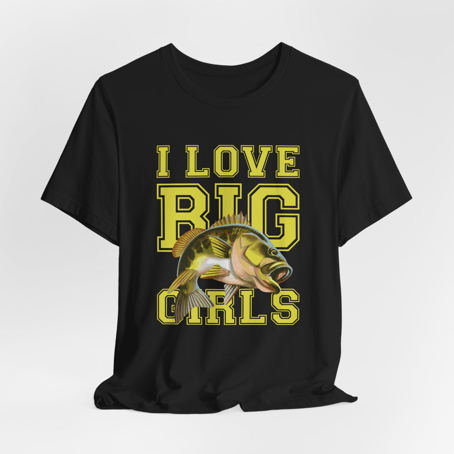 Fishing:  I Love Big Girls - Unisex Jersey Short Sleeve Tee