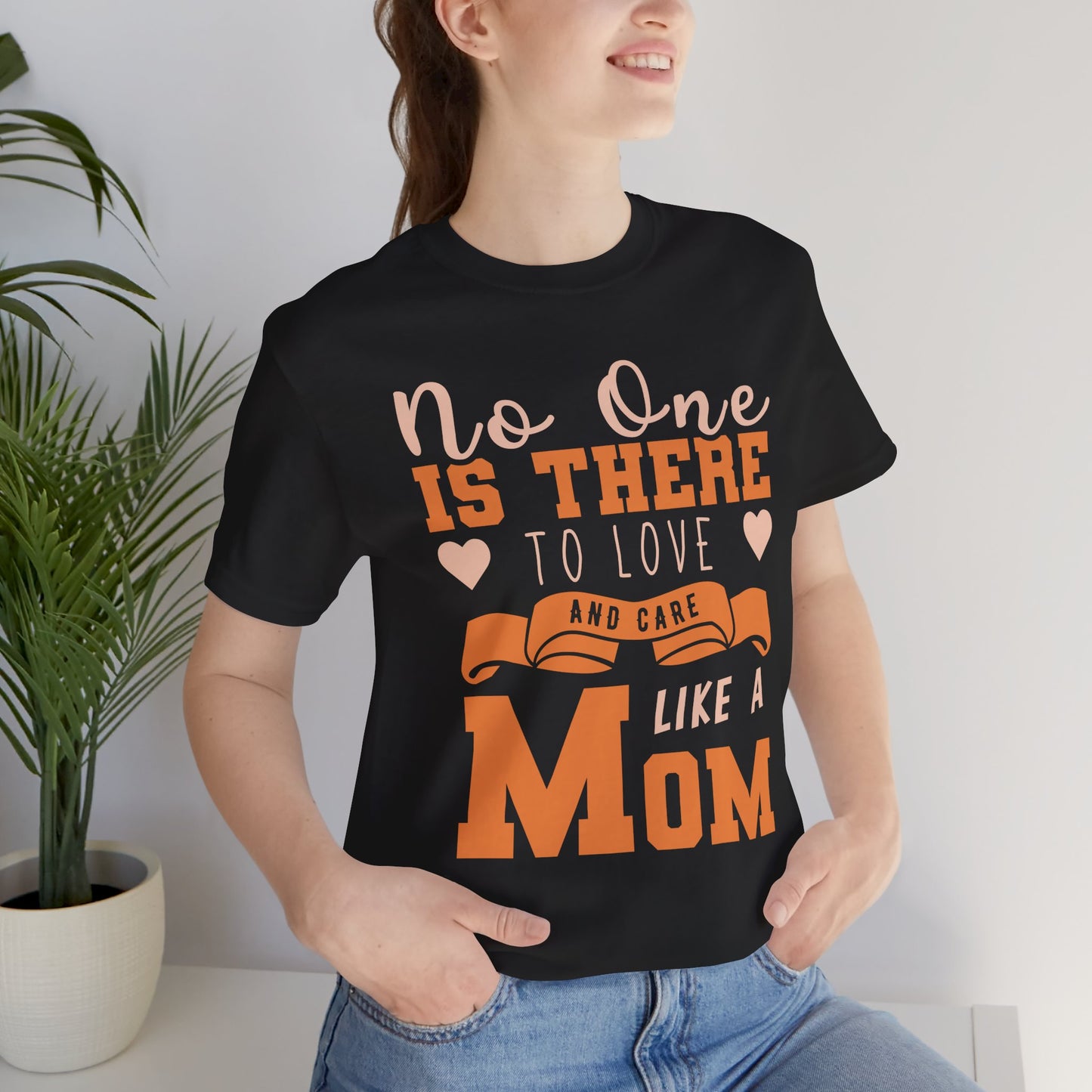 No One Is There To Love And Care Like A Mom - Unisex Jersey Short Sleeve Tee - 12945