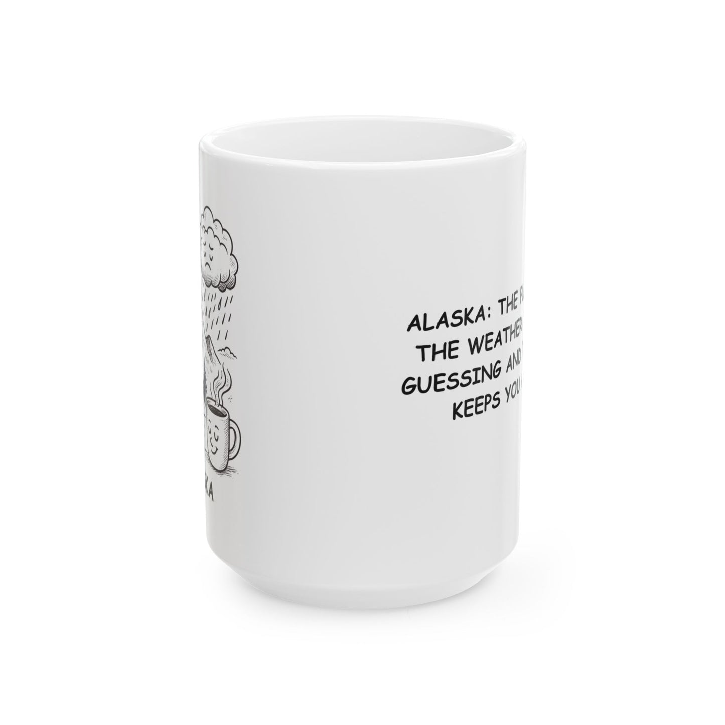 "Alaska: The place where the weather keeps you guessing and the coffee keeps you awake." Ceramic Mug - 13030