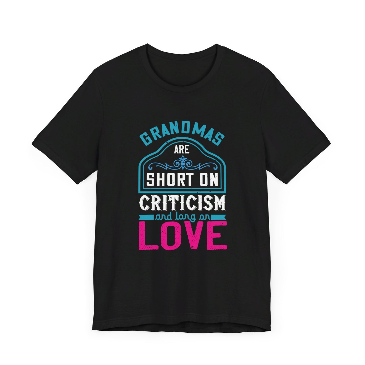 Grandmas Are Short On Criticism And Long On Love - Unisex Jersey Short Sleeve Tee