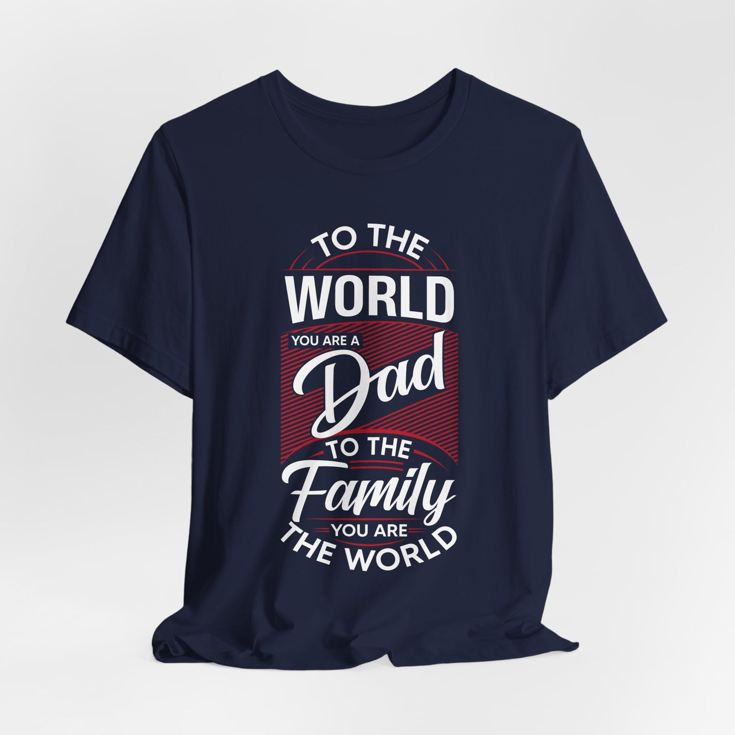 To The World You're A Dad, To The Family, You're The World - Unisex Jersey Short Sleeve Tee - 13685