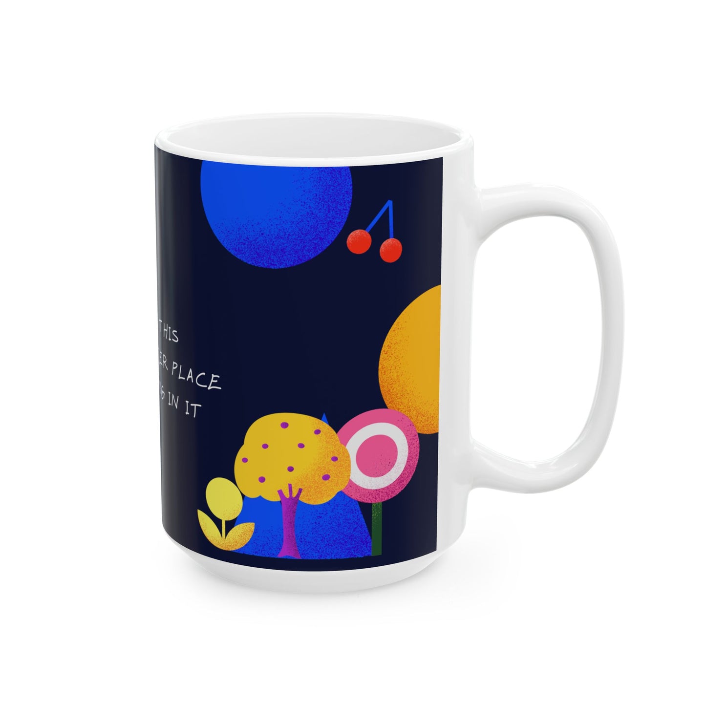 Mum, You Make This World A Better Place - Ceramic Mug, (11oz, 15oz) - 10969