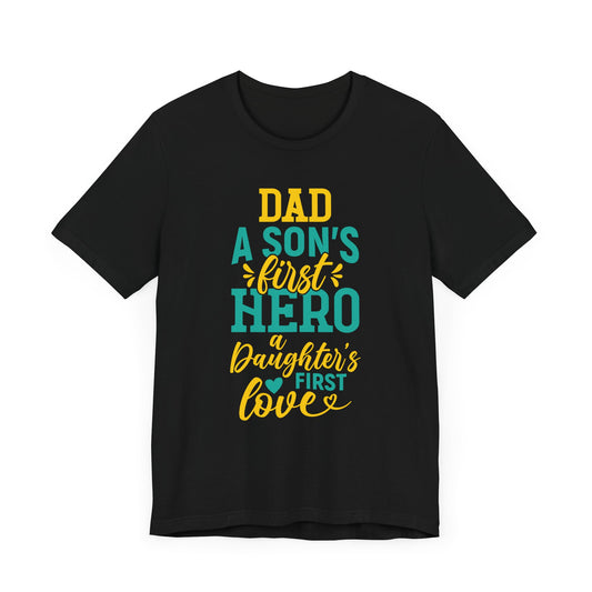 Dad, A Son's First Hero, A Daughter's First Love - Unisex Jersey Short Sleeve Tee