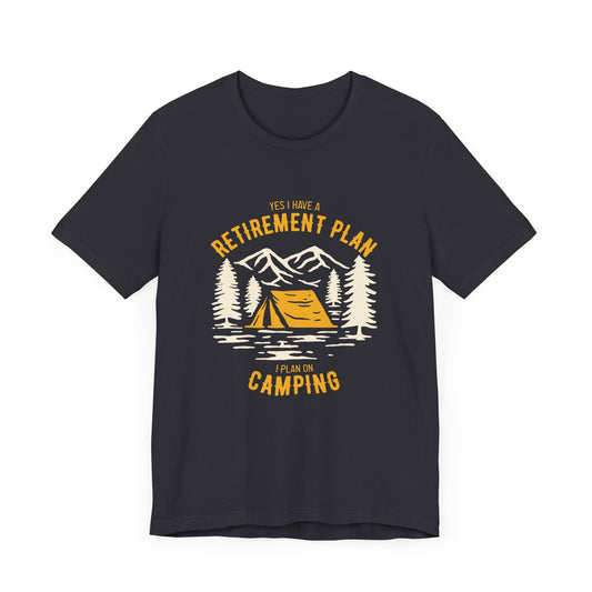 Yes, I Have Retirement Plan, I Plan On Camping - Unisex Jersey Short Sleeve Tee