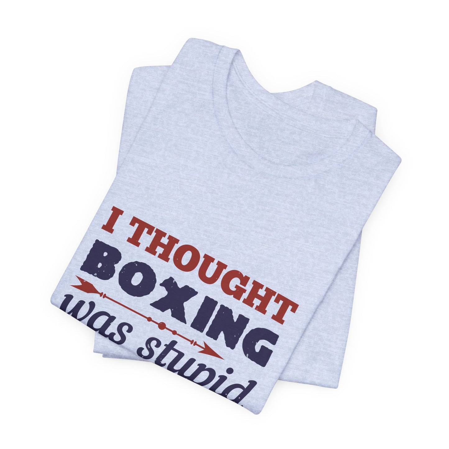 I Thought Boxing Was Stupid - Unisex Jersey Short Sleeve Tee - 11616