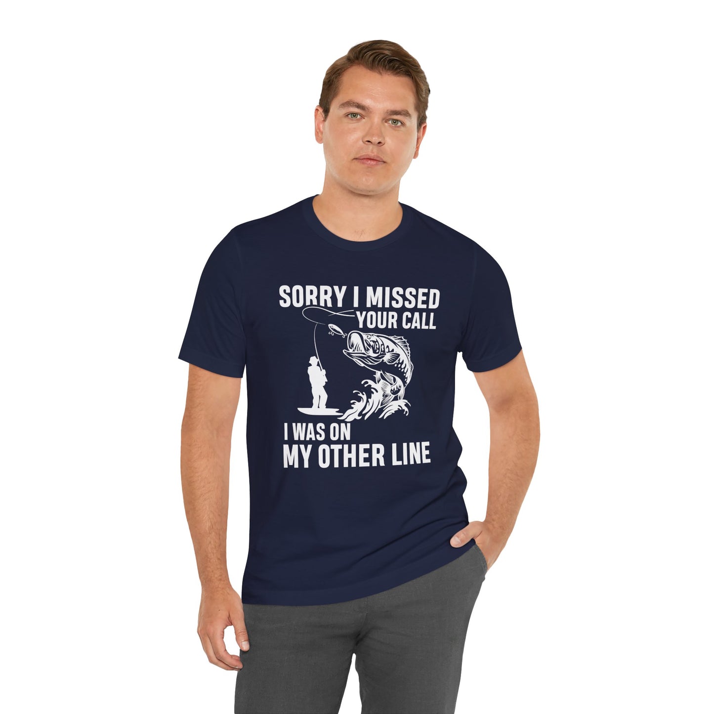 Sorry, I Missed Your Call, I Was On Other Line - Unisex Jersey Short Sleeve Tee - 14044
