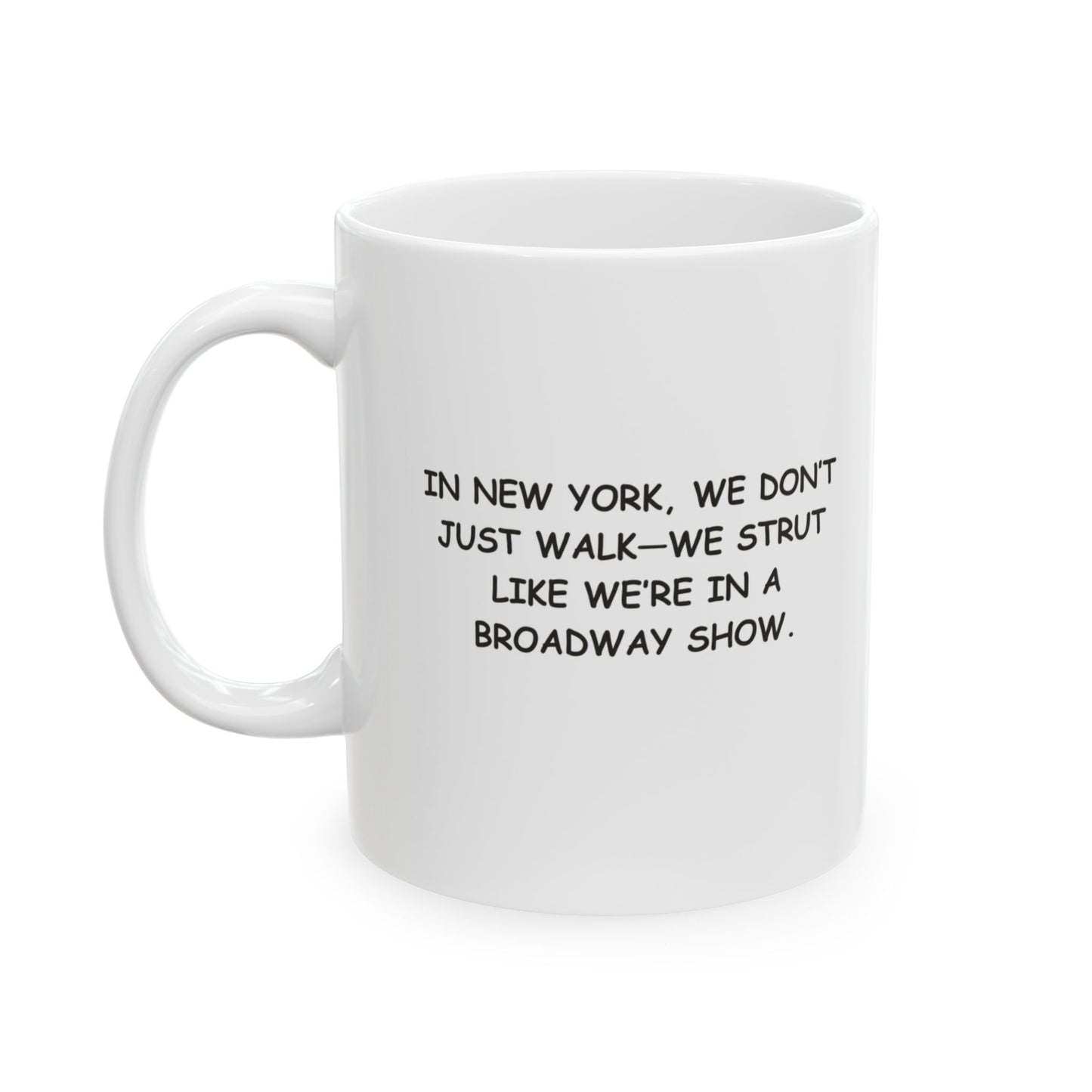 "In New York, we don’t just walk—we strut like we’re in a Broadway show." Ceramic Mug - 12854
