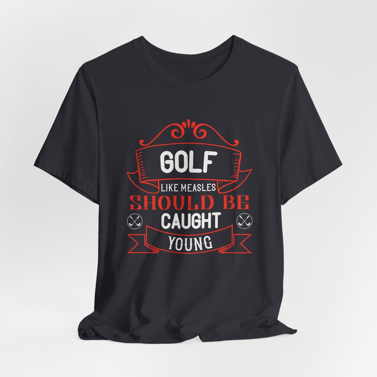 Golf, Like Measles, Should Be Caught Young - Unisex Jersey Short Sleeve Tee