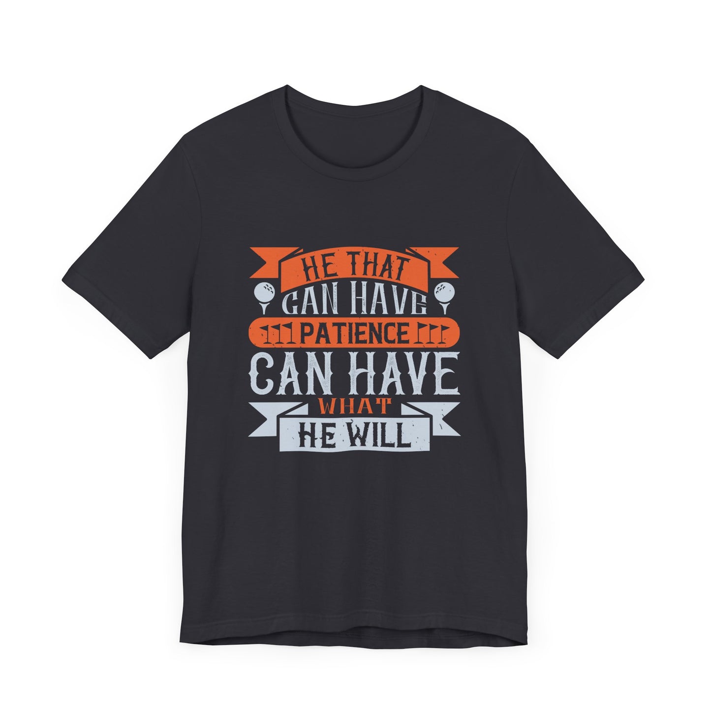 He That Can Have Patience Can Have What He Will - Unisex Jersey Short Sleeve Tee - 11983