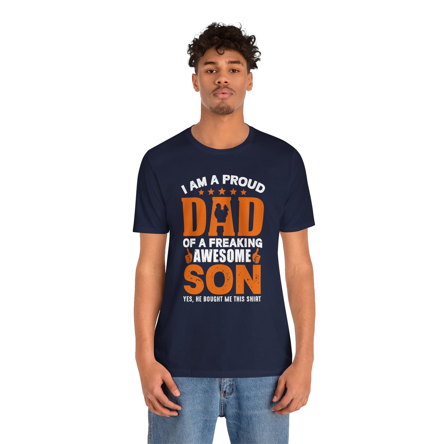 I'm A Proud Dad Of A Freaking Awesome Son. Yes, He Bought Me This Shirt - Unisex Jersey Short Sleeve Tee