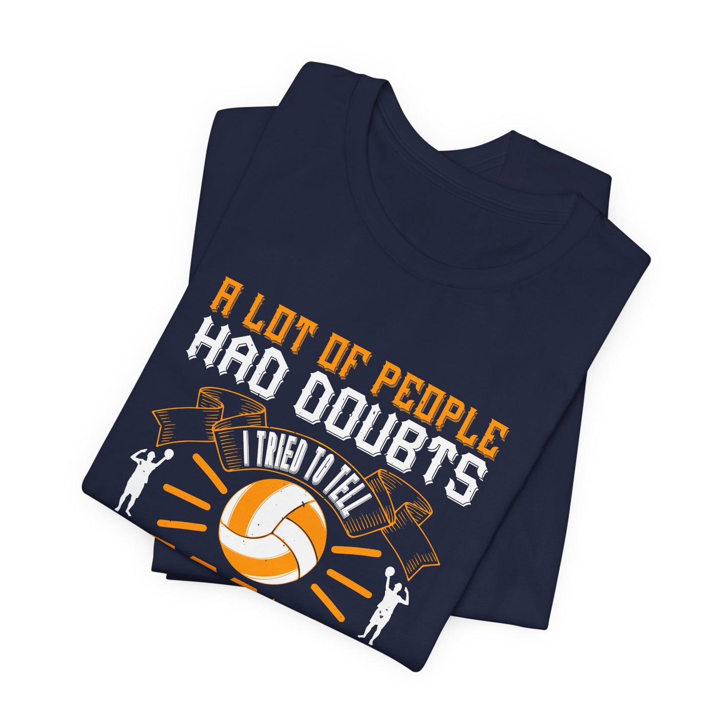 A Lot Of People Had Doubts. I Tried To Tell People I Never Had Doubts - Unisex Jersey Short Sleeve Tee - 11519