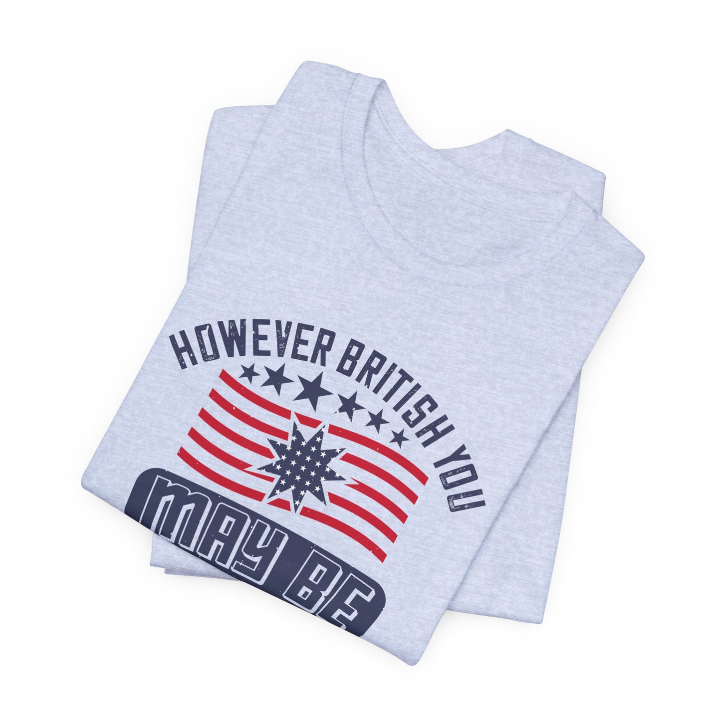 Unisex Jersey Tee - 'However British you may be, I am more British still' Graphic Shirt, Casual Wear - 13819