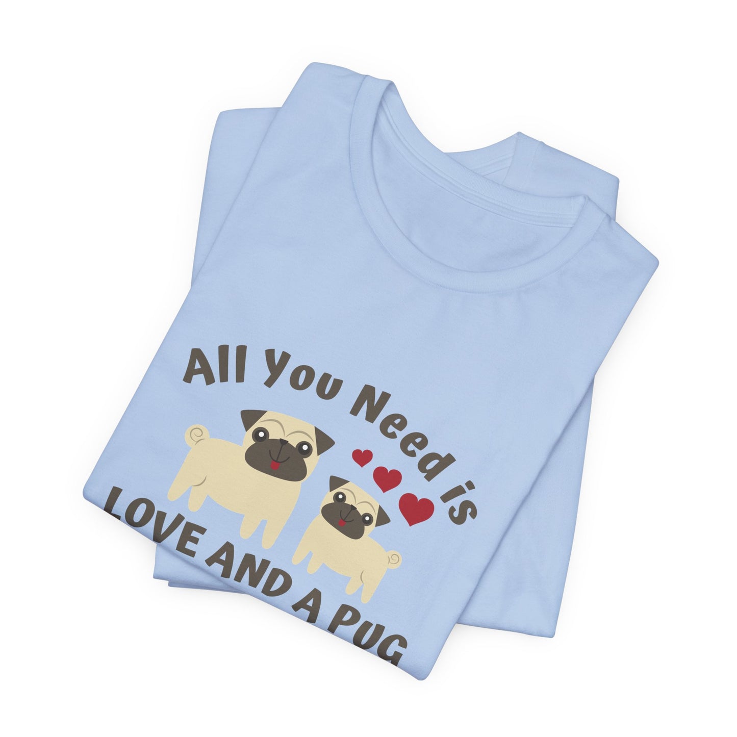 All you Need Is Love and Pug - Unisex Jersey Short Sleeve Tee - 11526