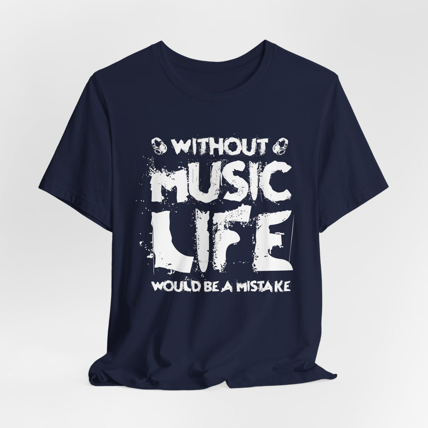 Without Music Life Would Be A Mistake - Unisex Jersey Short Sleeve Tee