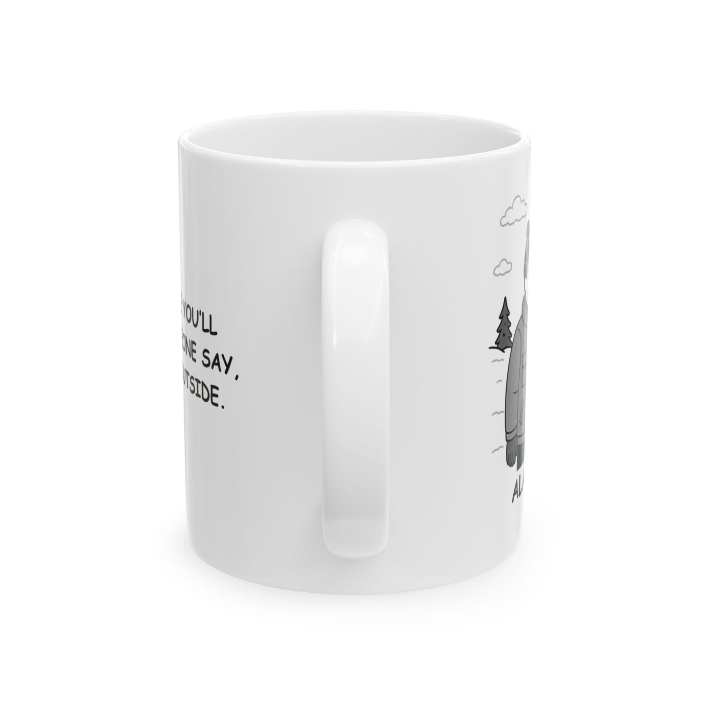 "Alaska: Where you’ll never hear someone say, ‘It’s too hot outside.’" Ceramic Mug - 13012