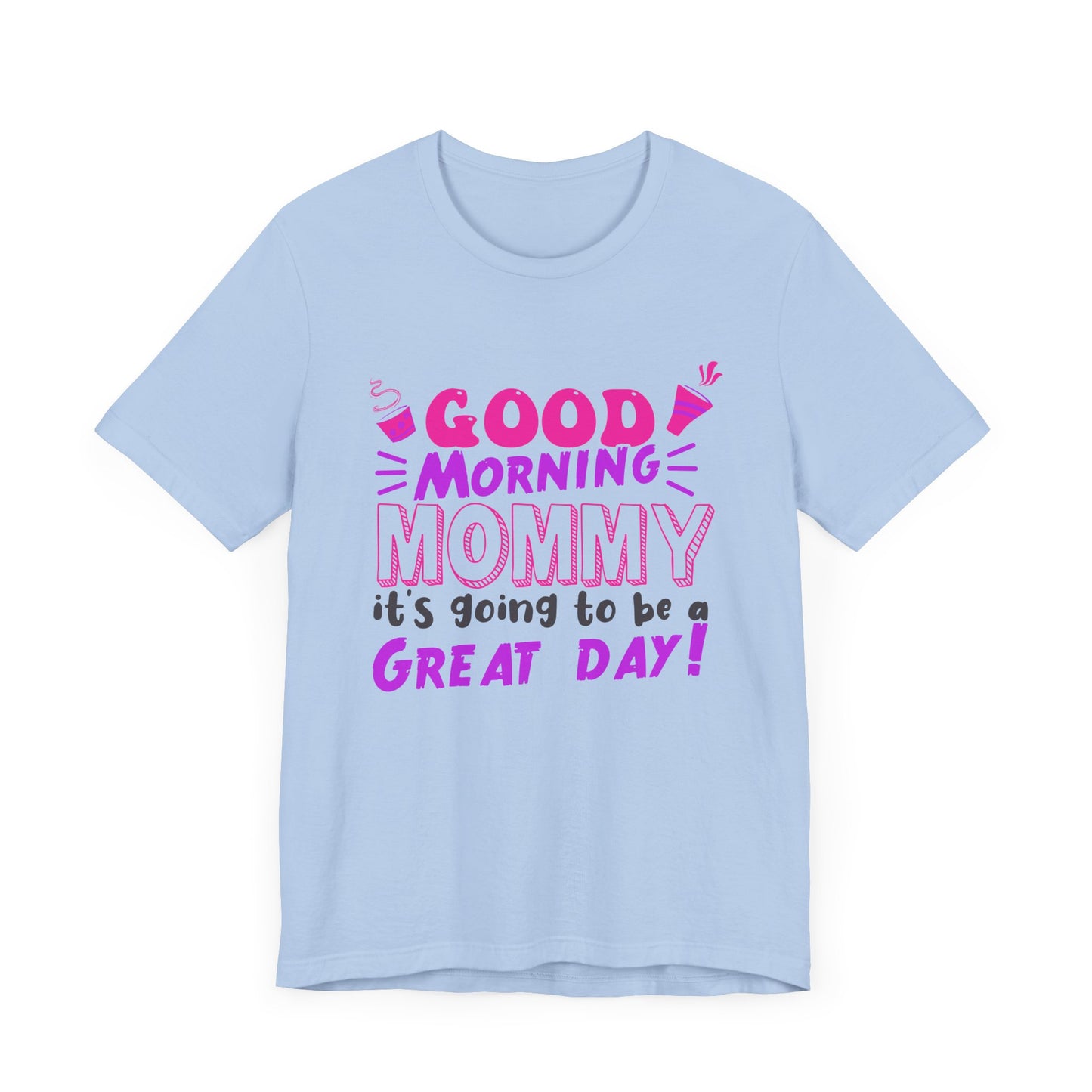 Good Morning Mommy, It's Going To Be A Great Day - Unisex Jersey Short Sleeve Tee - 12967