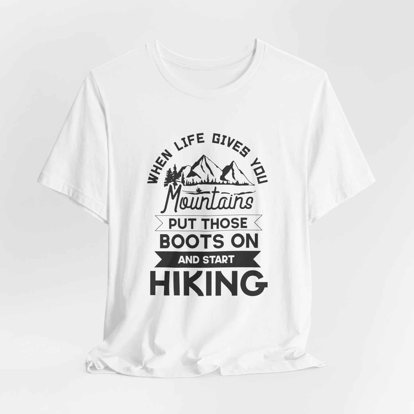 When Life Gives You Mountains Put Those Boots On & Start Hiking - Unisex Jersey Short Sleeve Tee