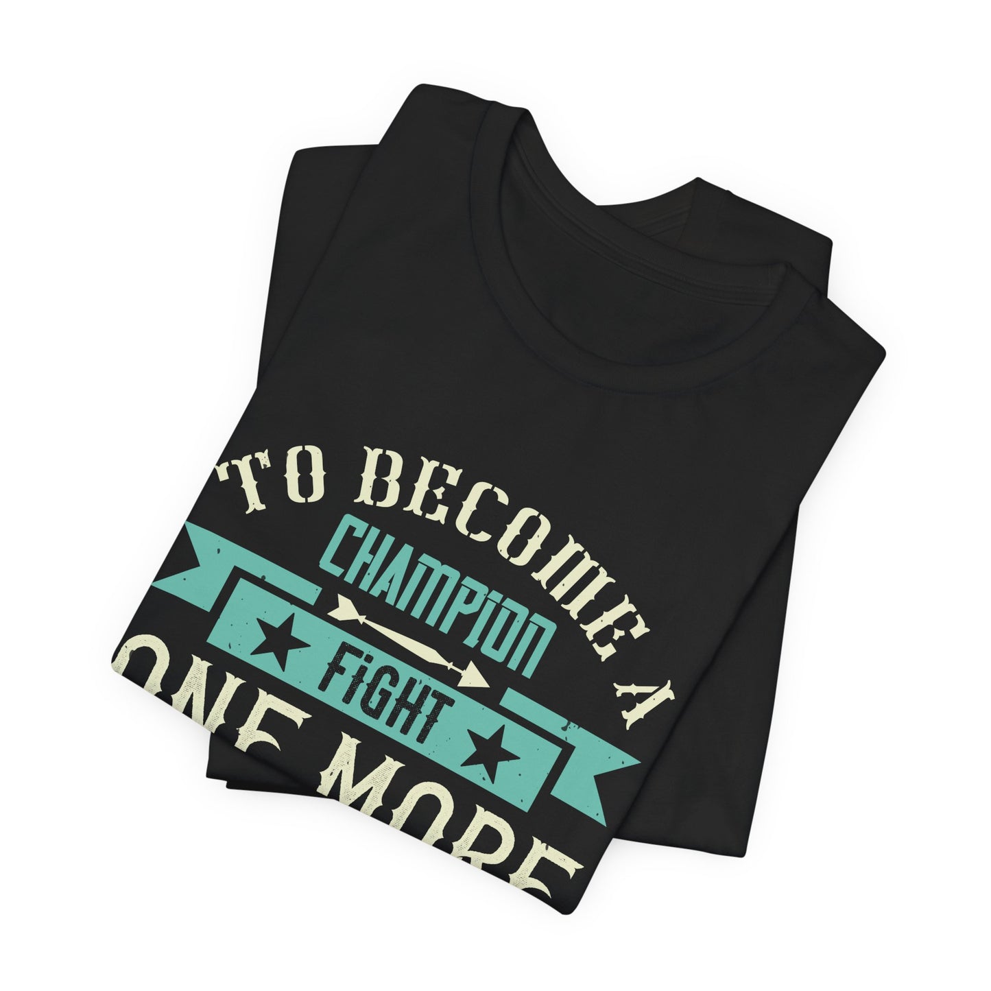 To Become a Champion, Fight One More Round - Unisex Jersey Short Sleeve Tee - 11780