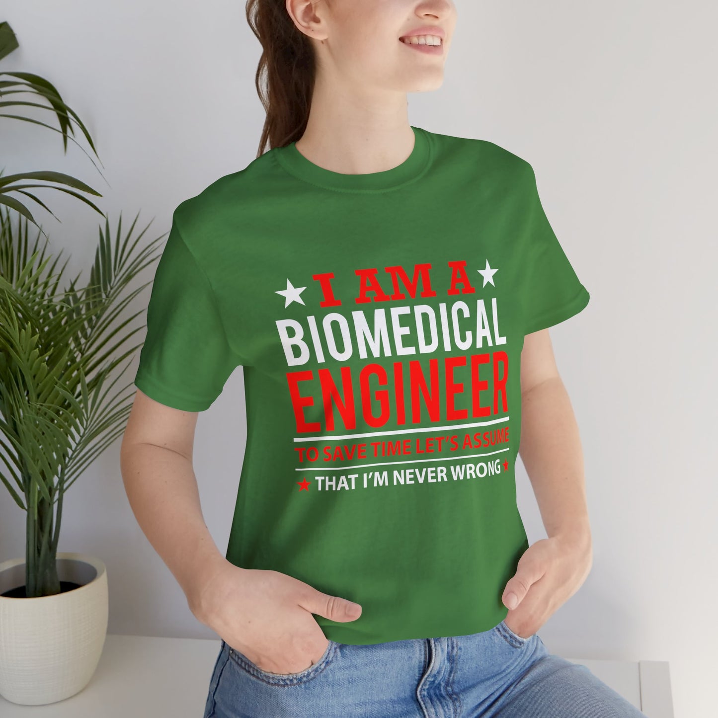 Engineer: I'm A Biomedical Engineer To Save Time, Let's Assume That I'm Never Wrong - Unisex Jersey Short Sleeve Tee - 13676