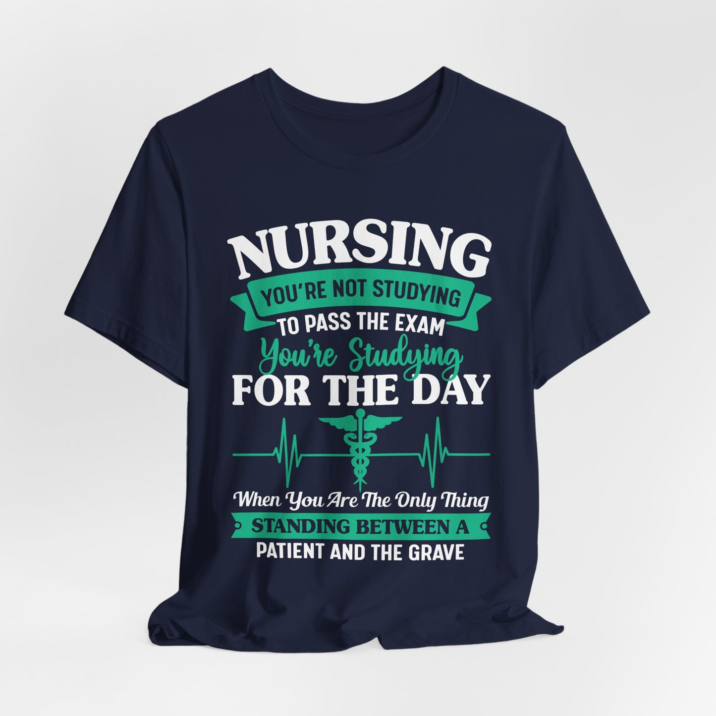 Nursing, You're Not Studying To Pass The Exam, You're Studying For The Day - Unisex Jersey Short Sleeve Tee - 13320