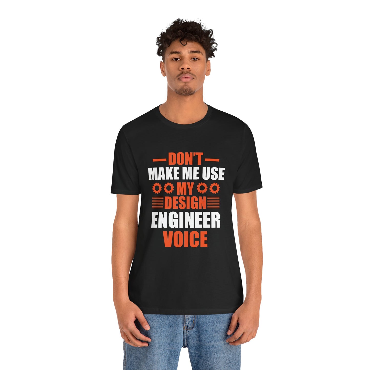 Don't Make Me Use My Design Engineer Voice - Unisex Jersey Short Sleeve Tee - 13777