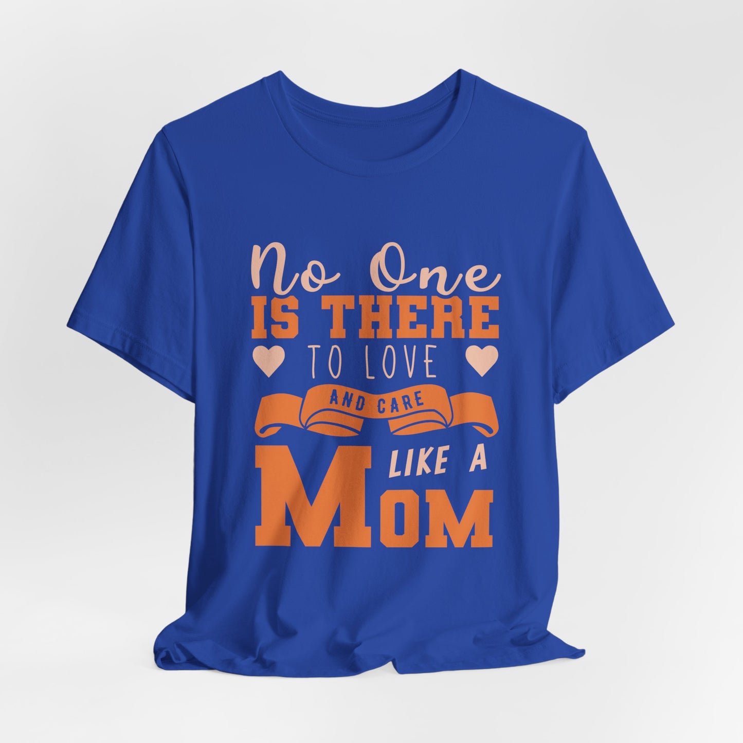 No One Is There To Love And Care Like A Mom - Unisex Jersey Short Sleeve Tee