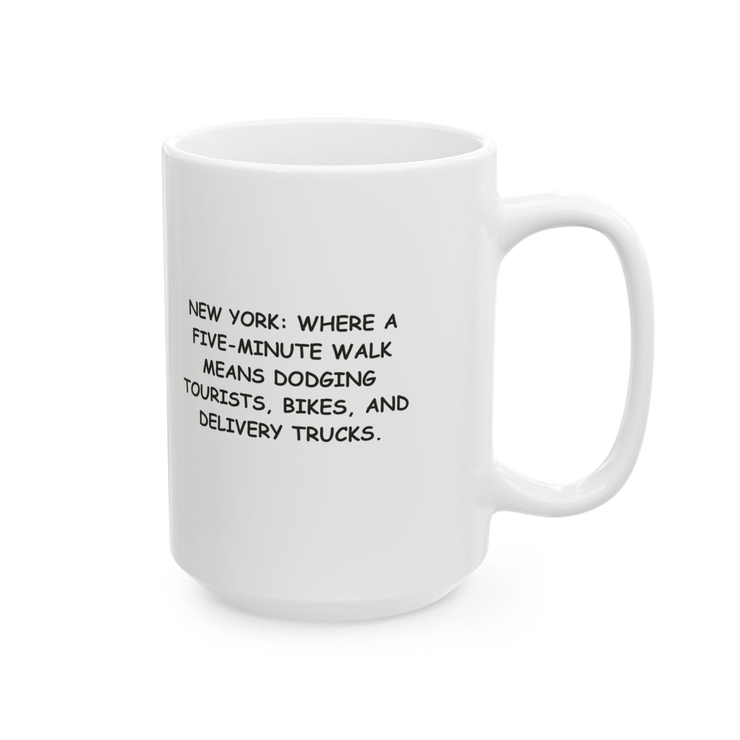 "New York: Where a five-minute walk means dodging tourists, bikes, and delivery trucks." Ceramic Mug - 12855