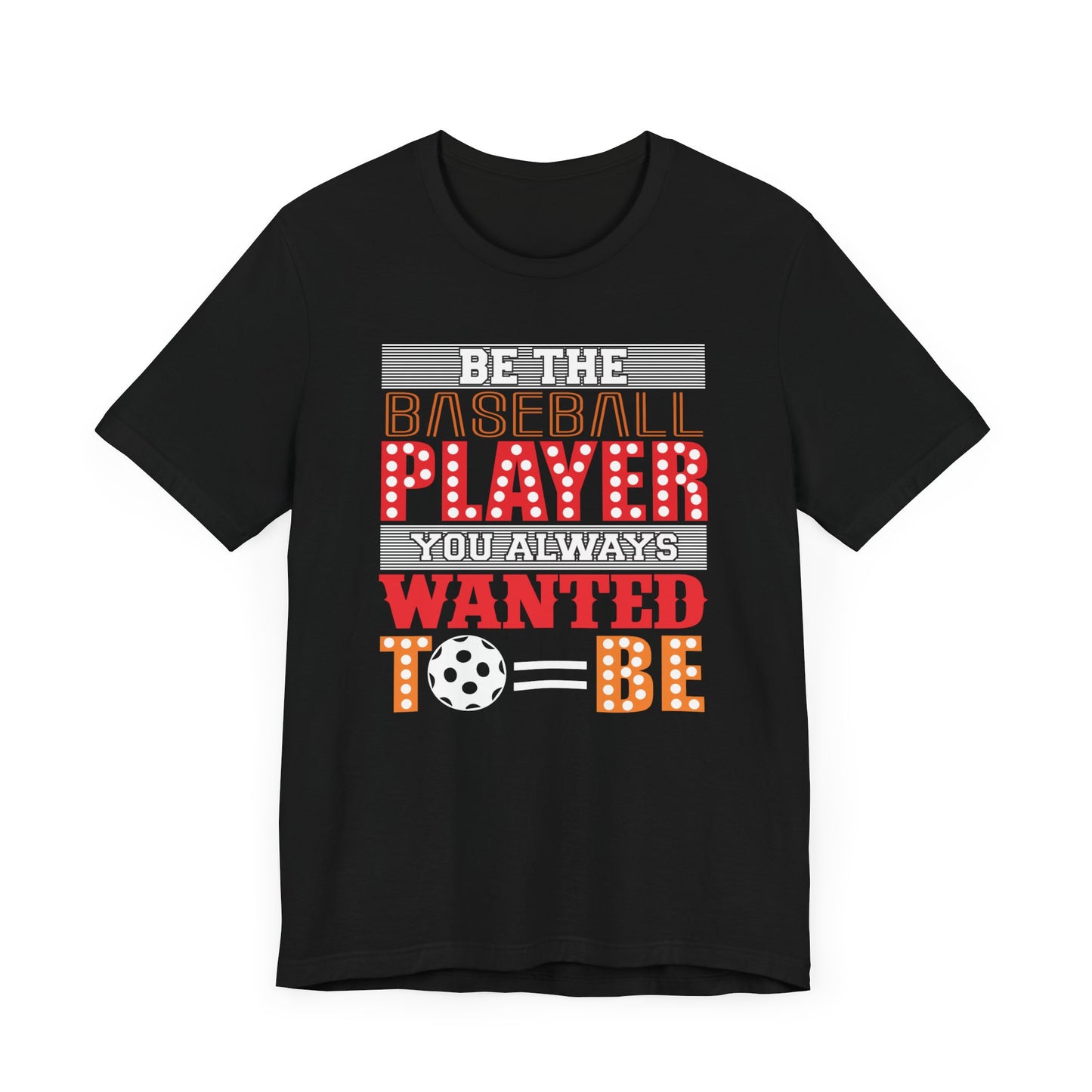 Be The Baseball Player You Always Wanted - Unisex Jersey Short Sleeve Tee