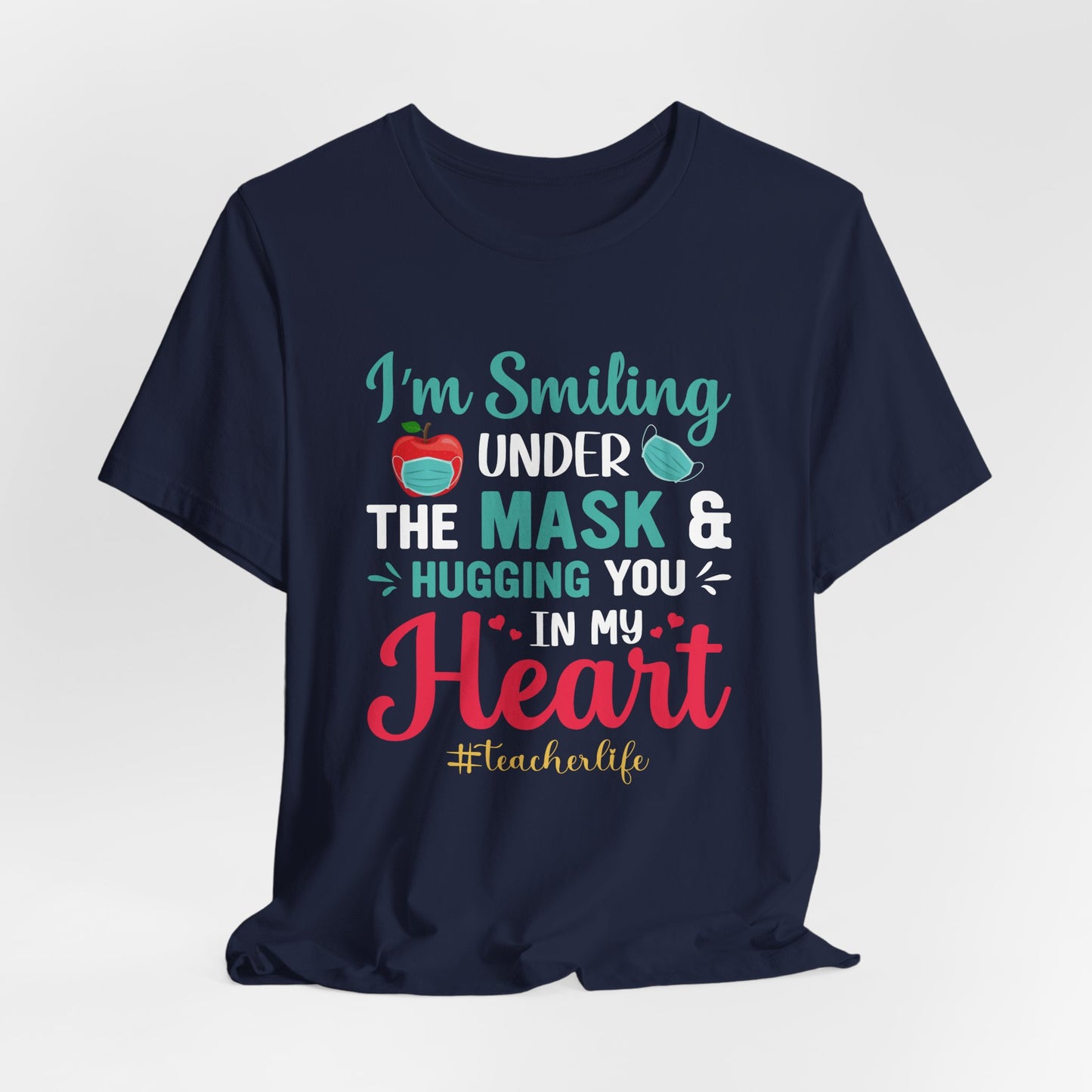 Teacher: I'm Smiling Under The Mask & Hugging You In My Heart - Unisex Jersey Short Sleeve Tee - 13479