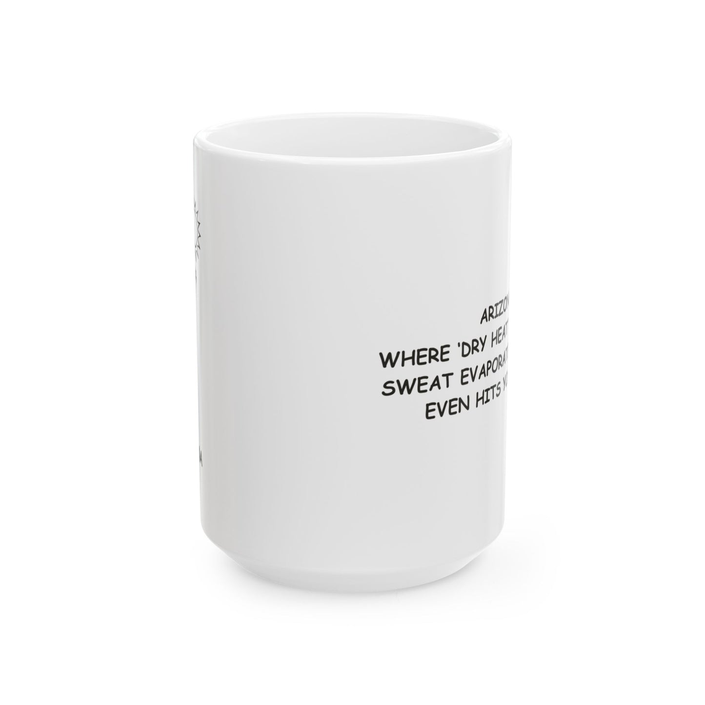 "Arizona: Where ‘dry heat’ means your sweat evaporates before it even hits your skin." Ceramic Mug - 13121