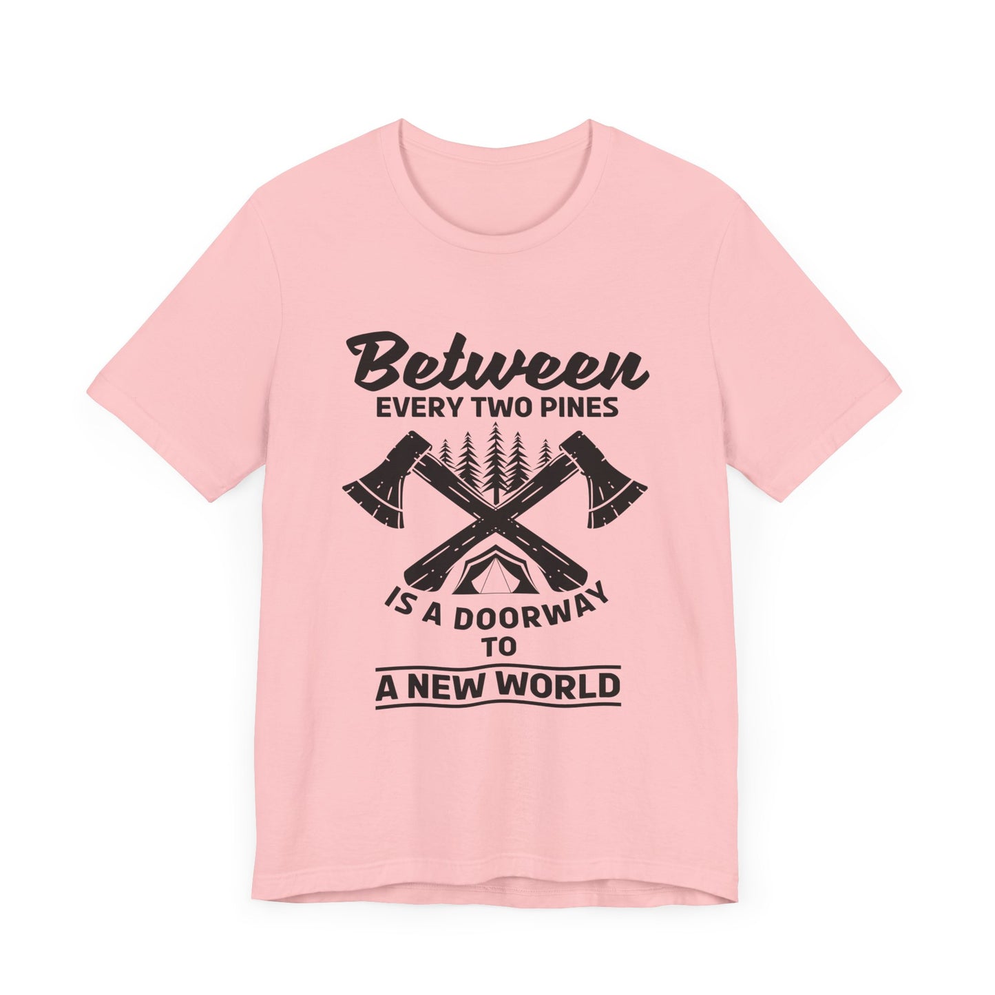 Camping: Between Two Pines Is A Doorway To A New World - Unisex Jersey Short Sleeve Tee - 12631