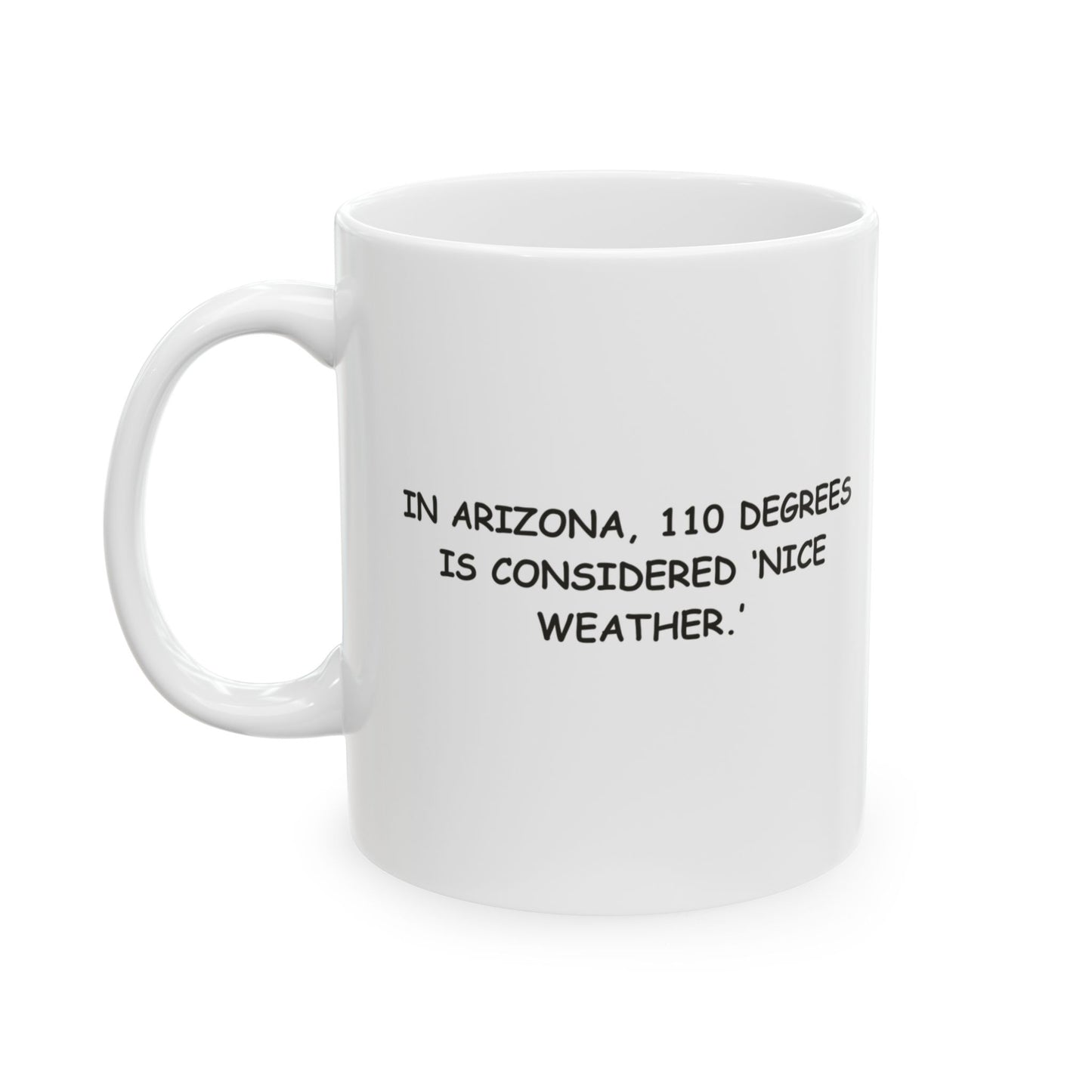 "In Arizona, 110 degrees is considered ‘nice weather.’" Ceramic Mug - 13124