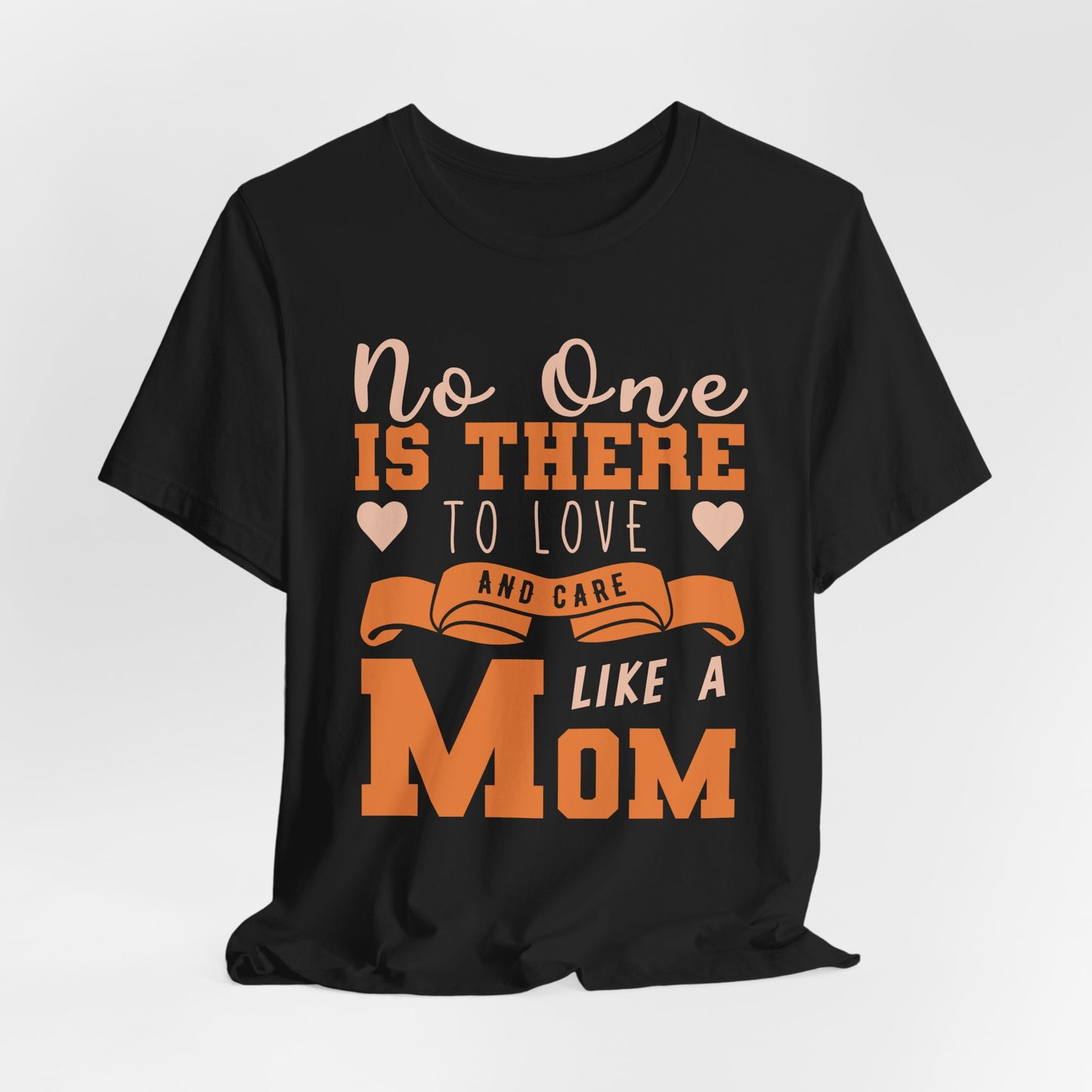 No One Is There To Love And Care Like A Mom - Unisex Jersey Short Sleeve Tee - 12945