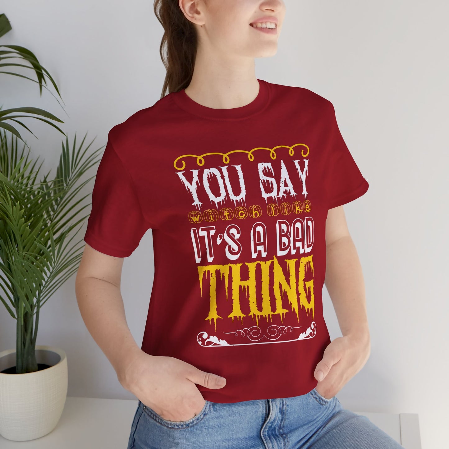 You Say Witch Like It’s a Bad Thing - Unisex Jersey Short Sleeve Tee - 12551
