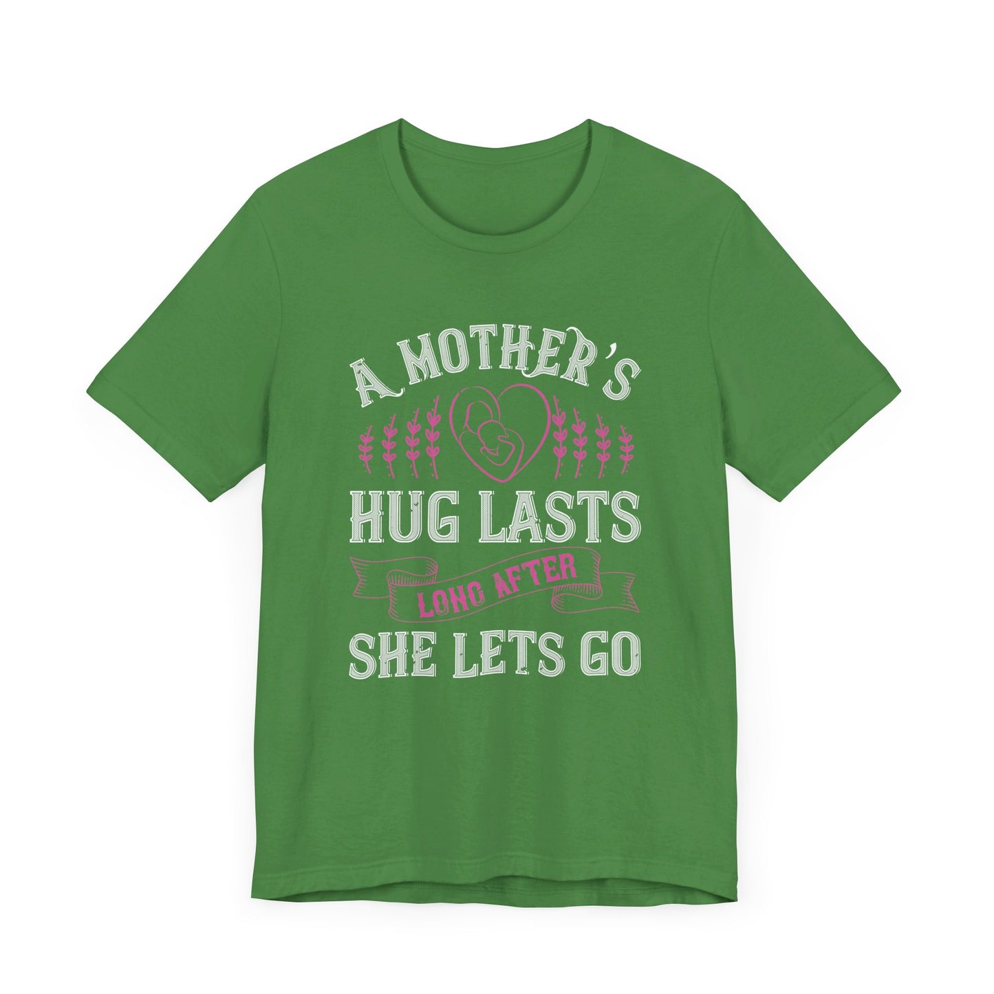 A Mother’s Hug Lasts Long After She Lets Go - Unisex Jersey Short Sleeve Tee