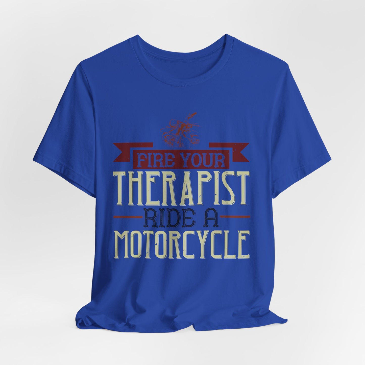 Fire Your Therapist, Ride a Motorcycle - Unisex Jersey Short Sleeve Tee