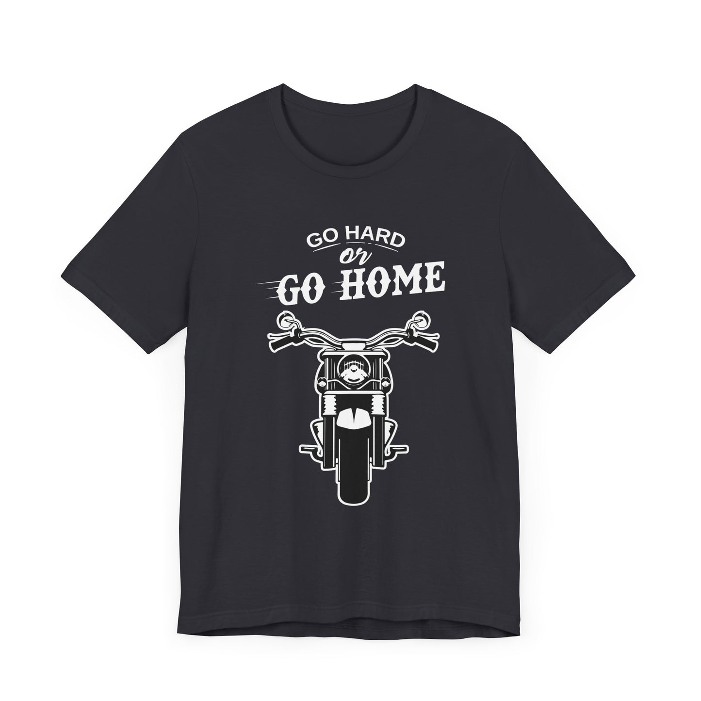 Go Hard or Go Home - Unisex Jersey Short Sleeve Tee - 13372