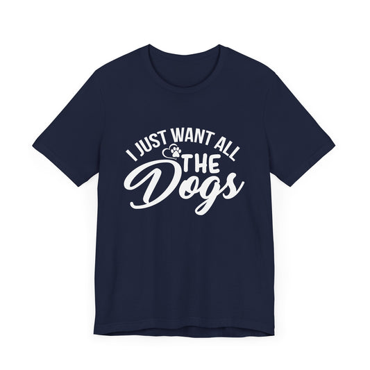 I Just Want All the Dogs - Unisex Jersey Short Sleeve Tee