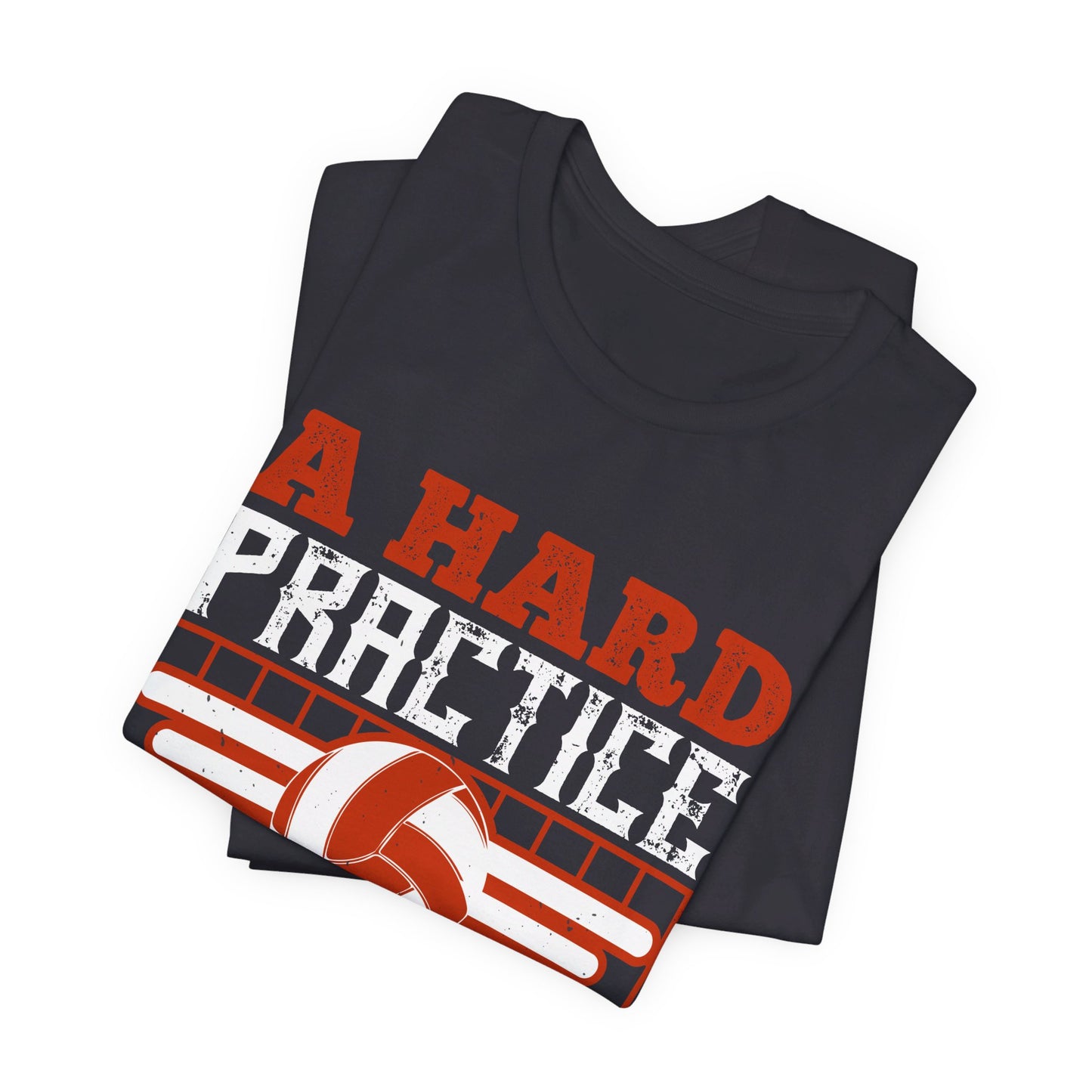 Volleyball: A Hard Practice Makes An Easy Game - Unisex Jersey Short Sleeve Tee