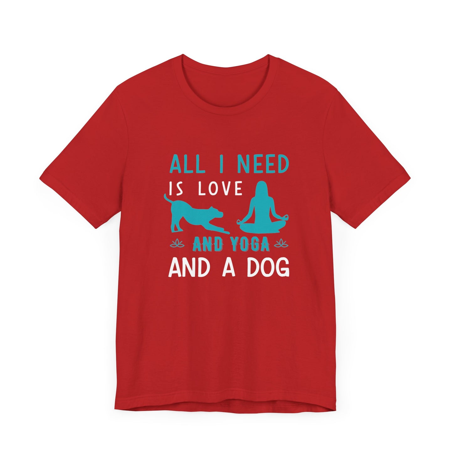 All I Need Is Love & Yoga & A Dog - Unisex Jersey Short Sleeve Tee