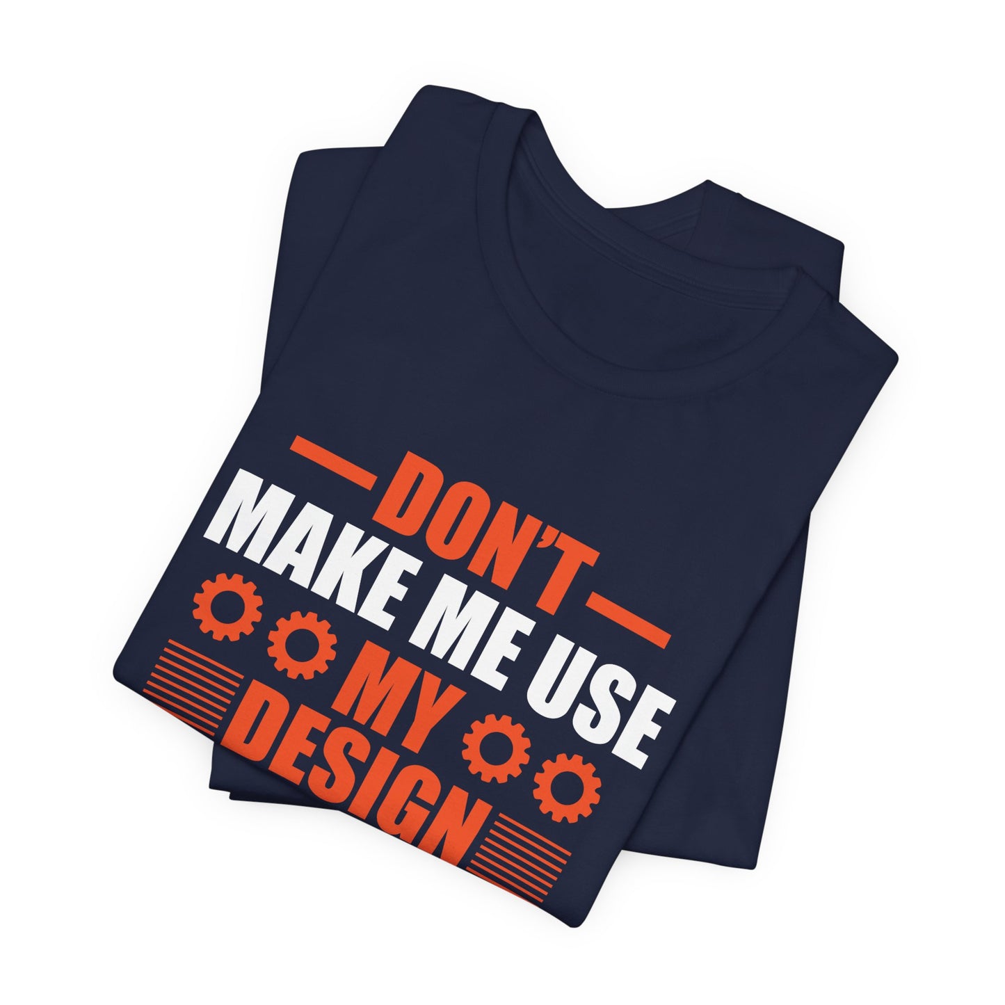 Don't Make Me Use My Design Engineer Voice - Unisex Jersey Short Sleeve Tee - 13777