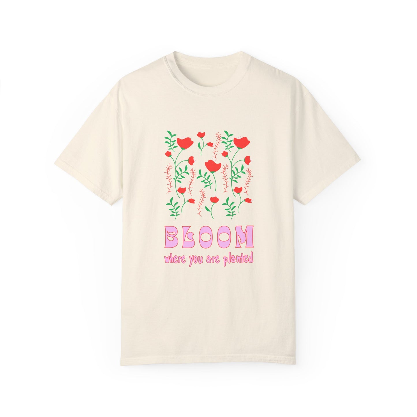 Bloom Where You Are Planted - Unisex Garment-Dyed T-shirt - 11691