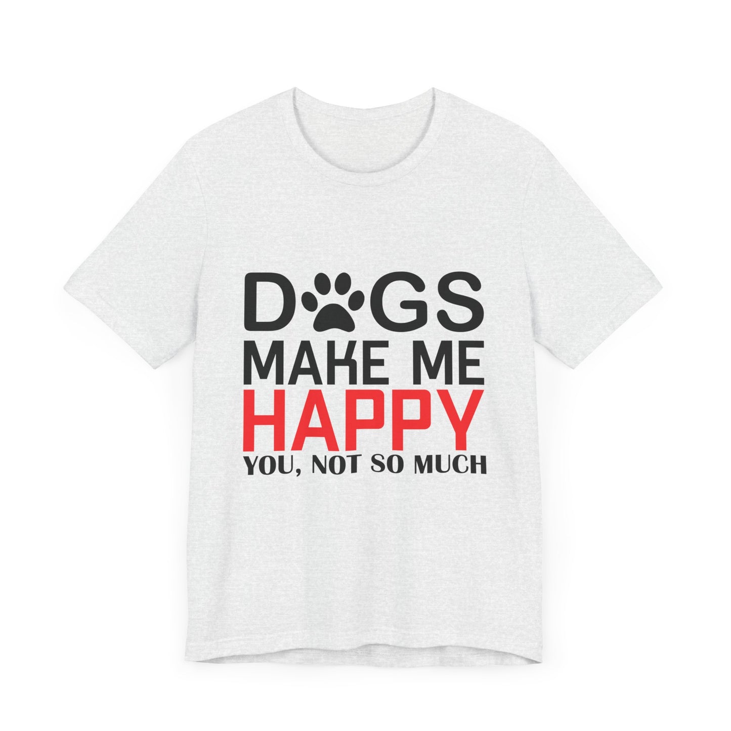 Dogs Make Me Happy - Unisex Jersey Short Sleeve Tee