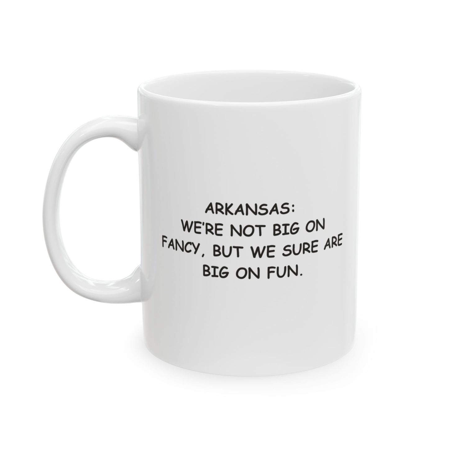"Arkansas: We’re not big on fancy, but we sure are big on fun." Ceramic Mug - 13341