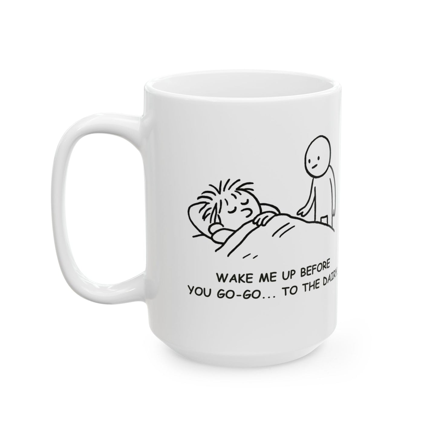 “Wake me up before you go-go... to the dairy.”  (Because snacks > sleep.) Ceramic Coffee Mug - 13924