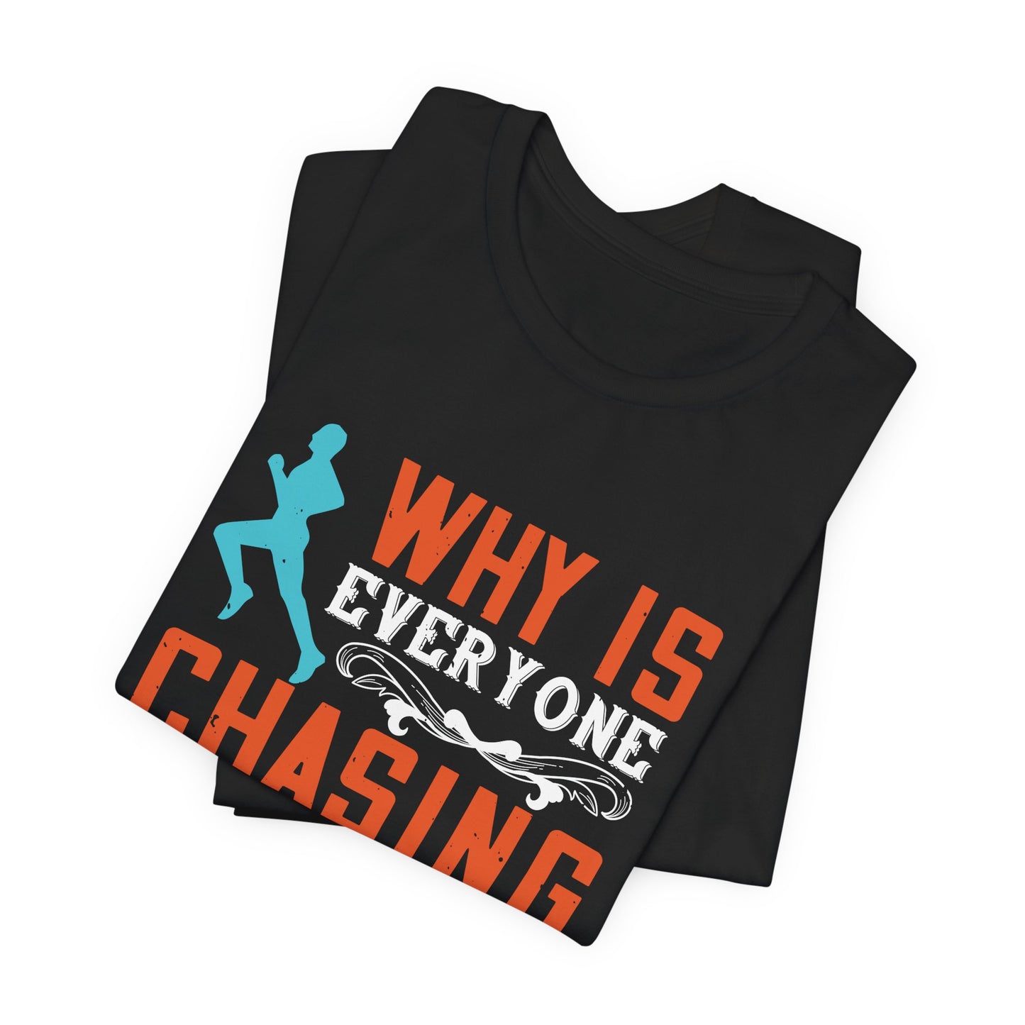 Why Is Everyone Chasing Me - Unisex Jersey Short Sleeve Tee