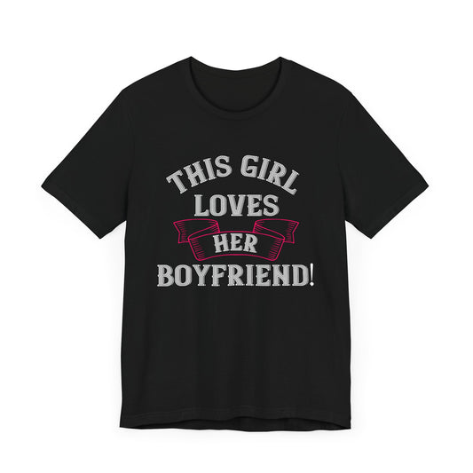 This Girl Loves Her Boyfriend - Unisex Jersey Short Sleeve Tee - 11254