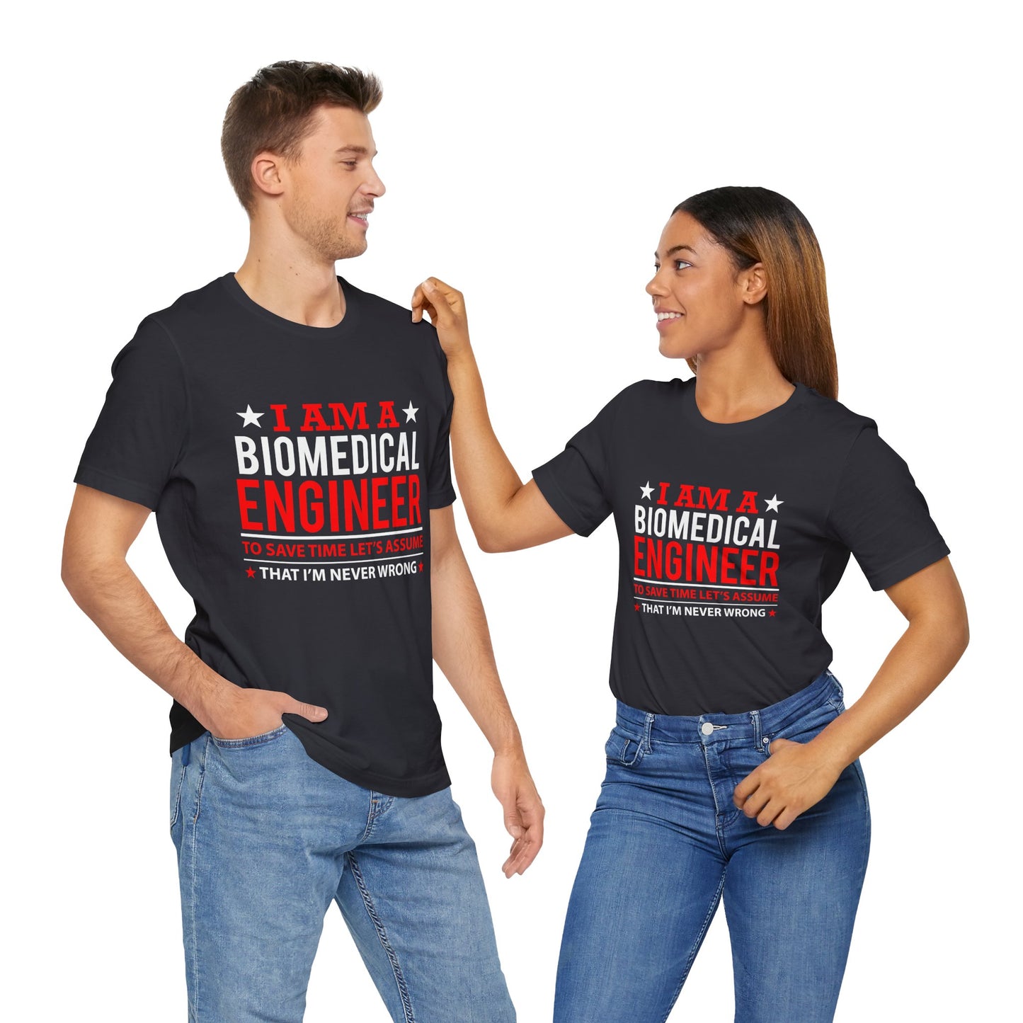 Engineer: I'm A Biomedical Engineer To Save Time, Let's Assume That I'm Never Wrong - Unisex Jersey Short Sleeve Tee - 13676