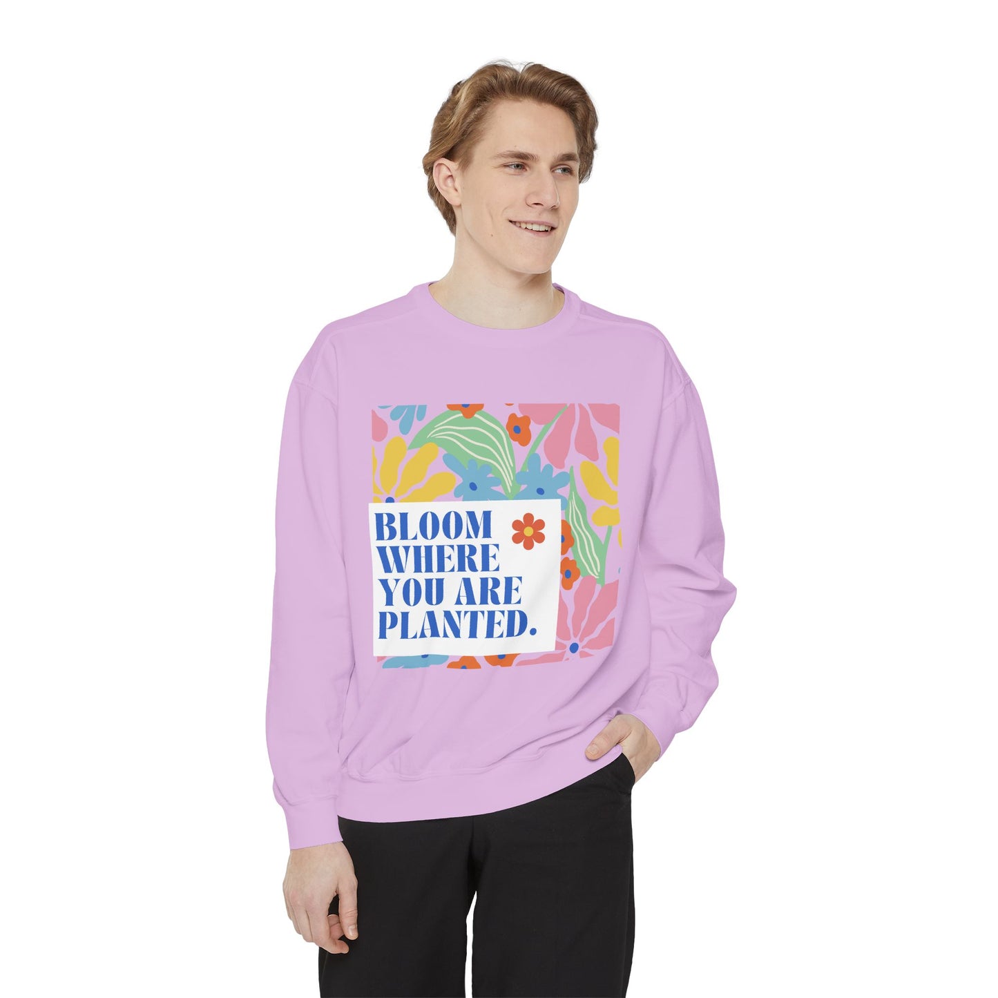 Bloom Where You're Planted - Unisex Garment-Dyed Sweatshirt - 11686